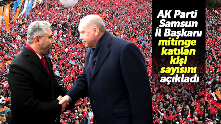 AK Parti Samsun İl Başkanı Aksu, Erdoğan'ın mitingine katılan kişi sayısını açıkladı