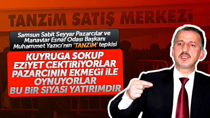 Samsun'da pazarcılar odası başkanından tanzim satış tepkisi! Ekmeğimizle oynanıyor