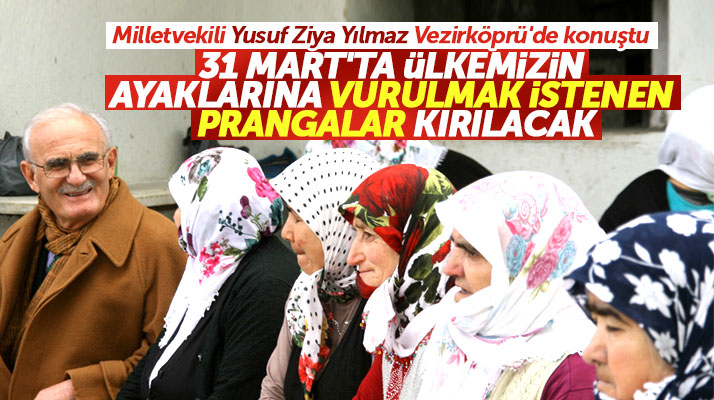 Samsun Milletvekili Yusuf Ziya Yılmaz: 31 Mart'ta prangalar kırılacak