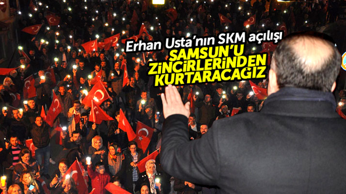 Samsun Büyükşehir bağımsız adayı Erhan Usta'nın SKM açılışı mitinge dönüştü