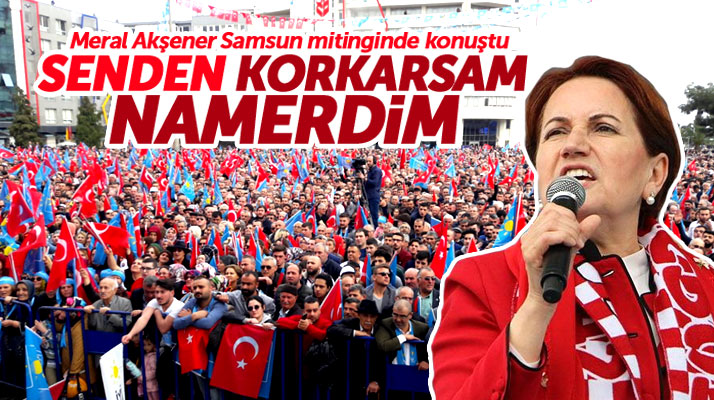 Meral Akşener Samsun mitingde konuştu! Senden korkarsam namerdim