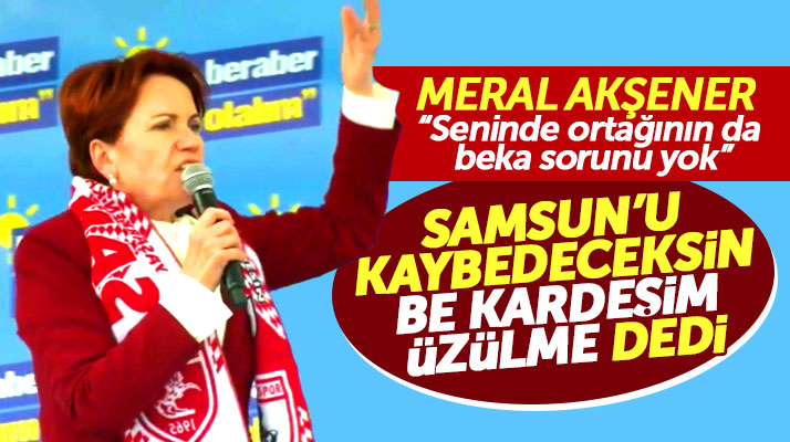 Meral Akşener Samsun'dan Erdoğan'a seslendi! Samsun'u kaybedeceksin