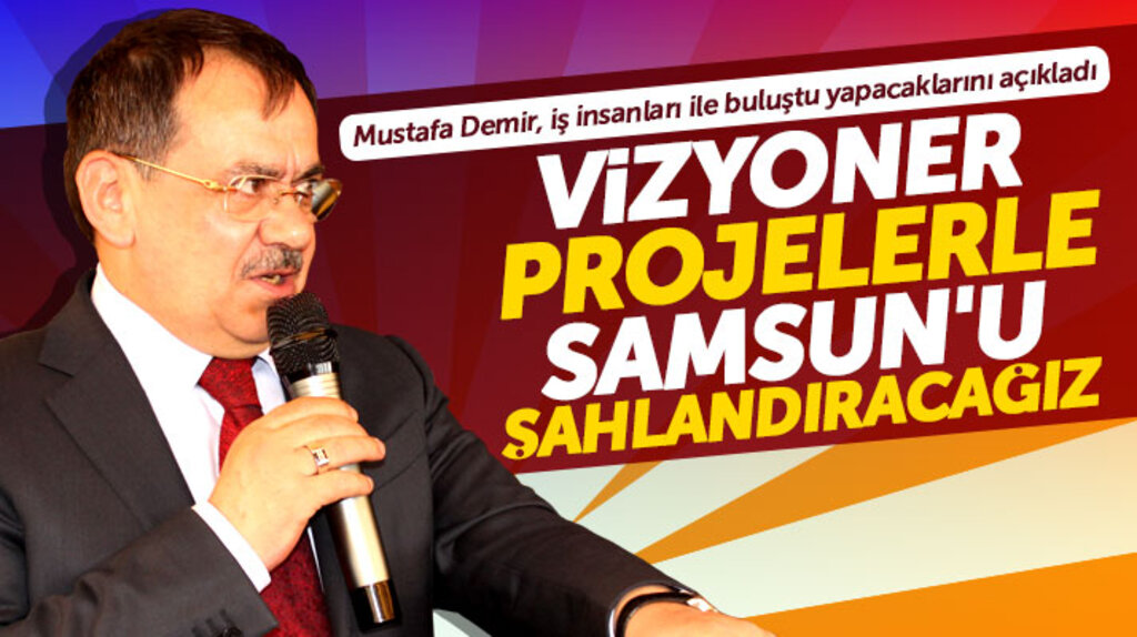 Cumhur İttifakı Samsun adayı Mustafa Demir: Vizyoner projelerle Samsun’u şahlandıracağız