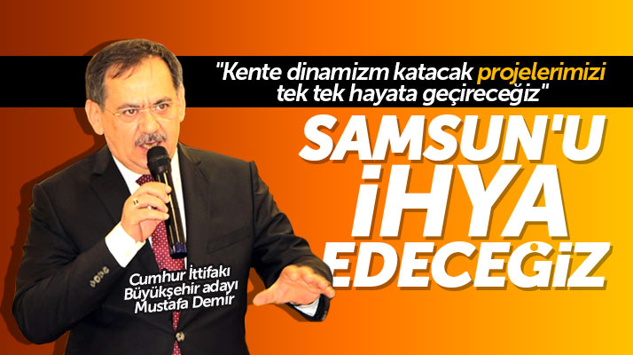 Cumhur İttifakı Samsun Büyükşehir adayı Mustafa Demir: Samsun'u ihya edeceğiz