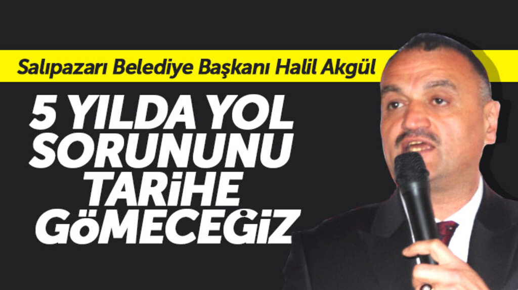Cumhur İttifakı Salıpazarı Belediyesi Başkan adayı Halil Akgül: Yol sorunlarını tarihe gömeceğiz