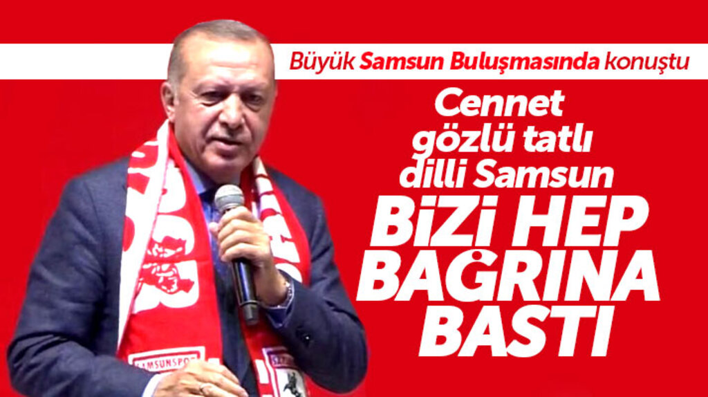 Recep Tayyip Erdoğan Büyük Samsun Buluşmasında konuştu! Cennet gözlü tatlı dilli Samsun