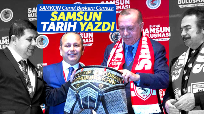 SAMKON Genel Başkanı Gümüş: Büyük Samsun Buluşmasında Samsun tarih yazdı