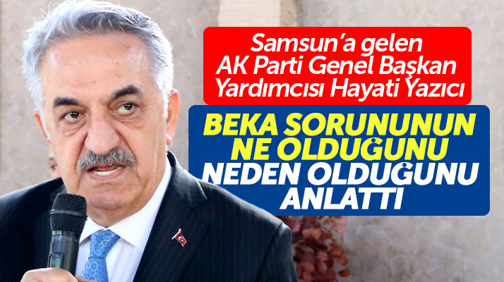 Samsun'a gelen Hayati Yazıcı beka sorununun ne olduğunu neden olduğunu anlattı