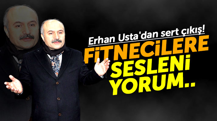 Erhan Usta'dan sert çıkış! O fitnecilere sesleniyorum