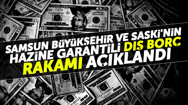 Samsun Büyükşehir Belediyesi ve SASKİ'nin milyon dolarlık dış borç rakamı açıklandı