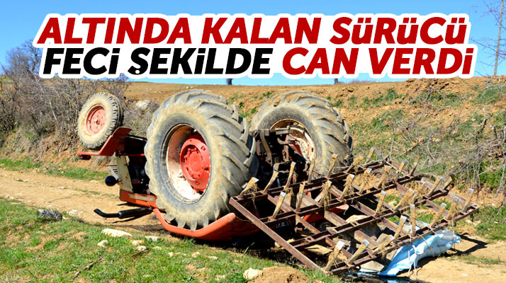 Samsun Havza'da devrilen traktörün altında kalan sürücü feci şekilde can verdi