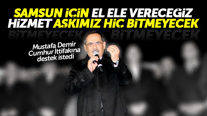 Cumhur İttifakı Samsun adayı Mustafa Demir: Samsun'a hizmet sevdamız hiç bitmeyecek