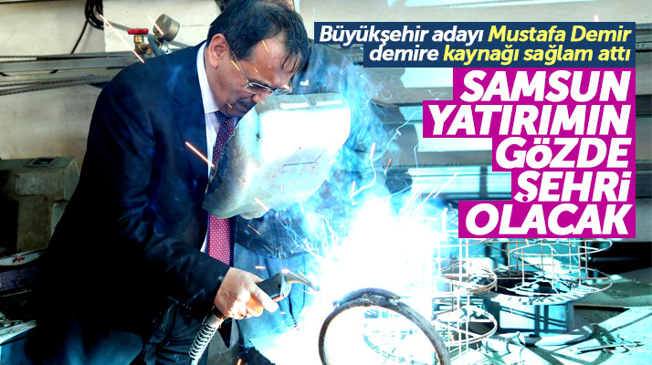 Samsun Büyükşehir adayı Mustafa Demir: Samsun yatırımda gözde şehir olacak