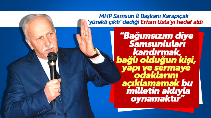 MHP Samsun İl Başkanı Karapıçak bağımsız aday Erhan Usta'yı hedef aldı