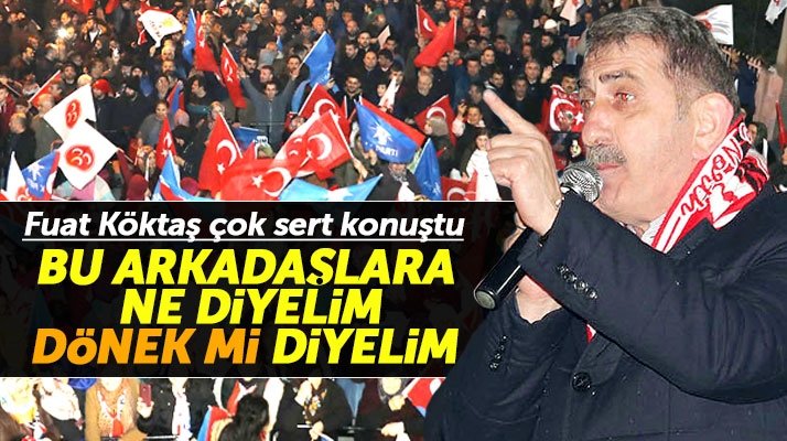 Fuat Köktaş sert konuştu: Bu arkadaşlara ne diyelim, dönek mi diyelim