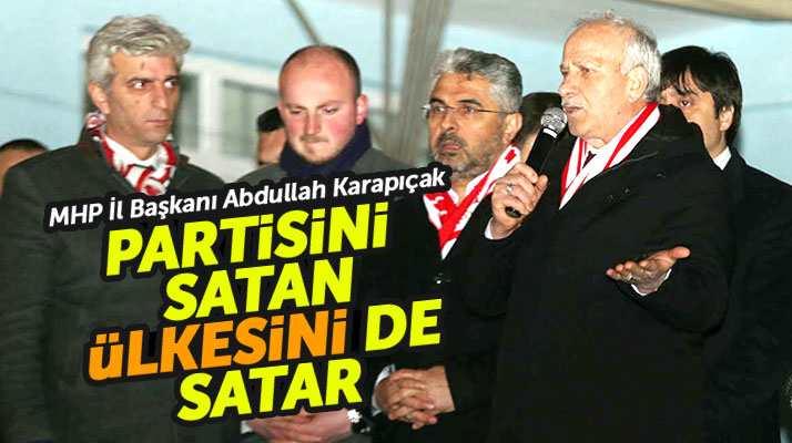 MHP Samsun İl Başkanı Karapıçak: Partisini satan ülkesini de satar