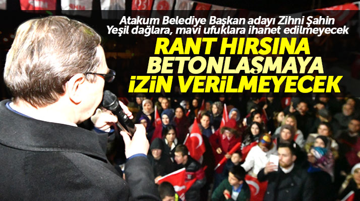 Zihni Şahin: Atakum'da rant uğruna betonlaşmaya izin vermeyeceğiz