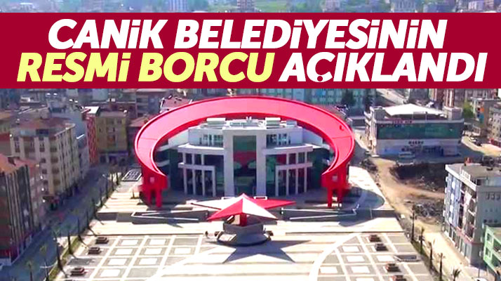 Samsun'da Canik Belediyesinin resmi borç tutarı açıklandı