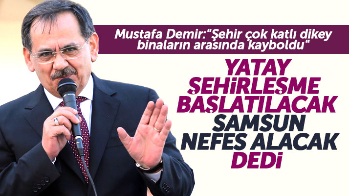 Samsun Büyükşehir adayı Mustafa Demir: Yatay yapılaşma ile Samsun nefes alacak
