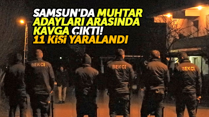 Samsun Çarşamba'da muhtarlık seçiminde iki muhtar adayı kavga etti 11 kişi yaralandı