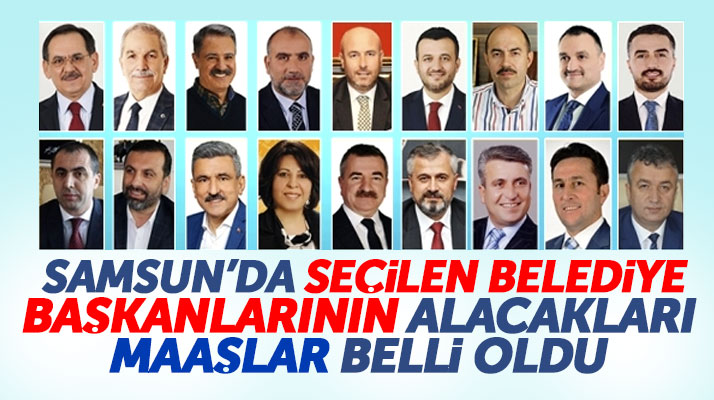 Samsun Büyükşehir ve seçilen ilçe belediye başkanlarının alacağı maaşlar belli oldu