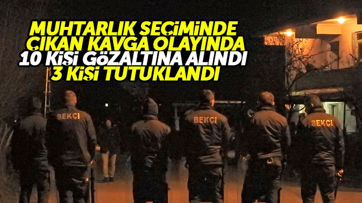 Samsun Çarşamba'da muhtarlık seçiminde çıkan kavga olayında 10 gözaltı 3 tutuklama