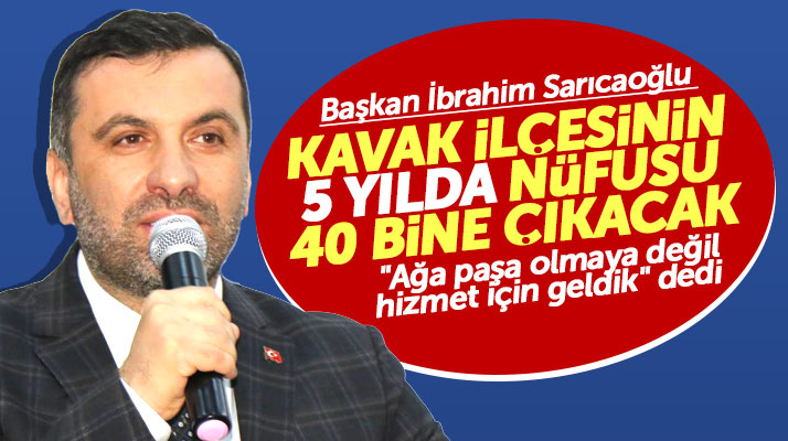 Kavak Belediye Başkanı Sarıcaoğlu: Kavak ilçemizin nüfusu 5 yılda 40 bin olacak