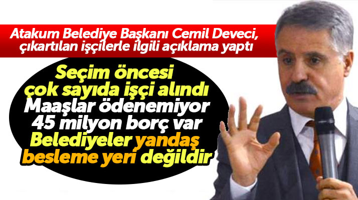 Atakum Belediye Başkanı Cemil Deveci çıkartılan işçilerle ilgili açıklama yaptı