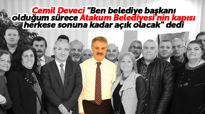 Atakum Belediye Başkanı Cemil Deveci, kapılarının herkese daima açık olacağını açıkladı