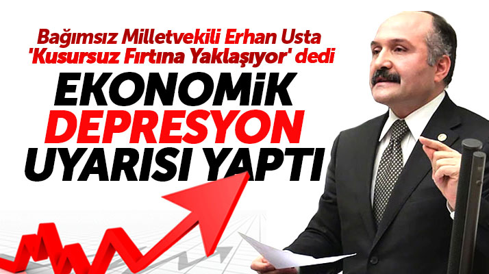 Erhan Usta kusursuz fırtına yaklaşıyor dedi ekonomi için depresyon süreci uyarısı yaptı