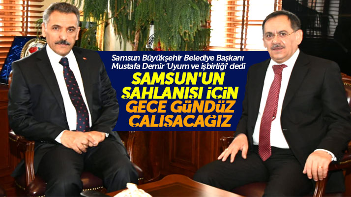 Mustafa Demir: Samsun'un şahlanışı için gece gündüz demeden çalışacağız