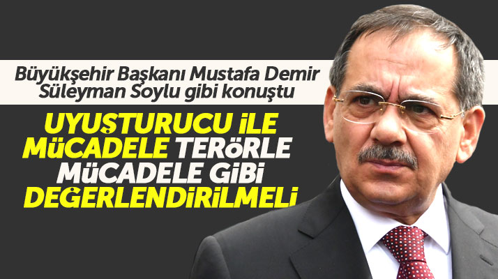 Mustafa Demir: Uyuşturucu ile mücadele terörle mücadele gibi değerlendirilmeli