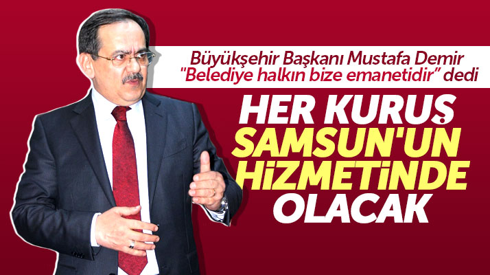 Başkan Mustafa Demir: Kaynaklar kuruşu kuruşuna Samsun halkının hizmetinde olacak