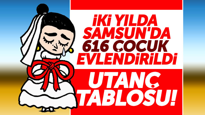 Samsun'da iki yıl içinde 616 kız çocuğu erken yaşta evlendirildi