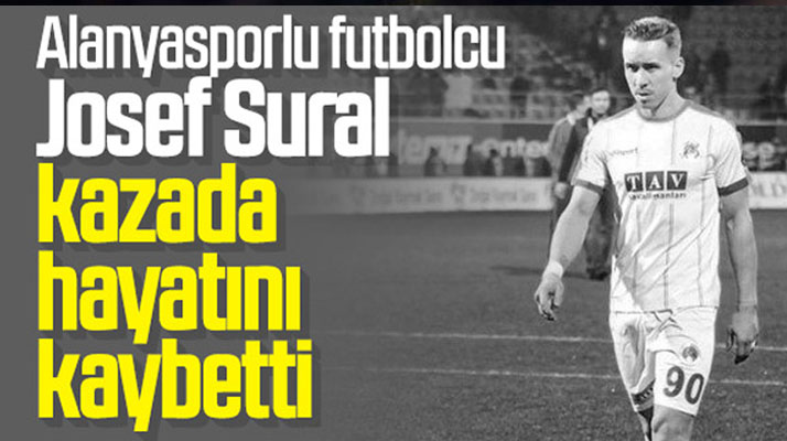 Alanyasporlu futbolcu Josef Sural kazada hayatını kaybetti