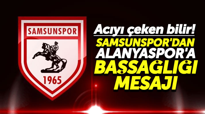 Yılport Samsunspor Kulübünden Alanyaspor'a başsağlığı mesajı