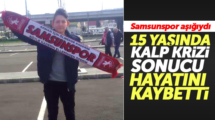 Samsunspor aşığı 15 yaşındaki Efe Aksakal kalp krizi sonucu hayatını kaybetti