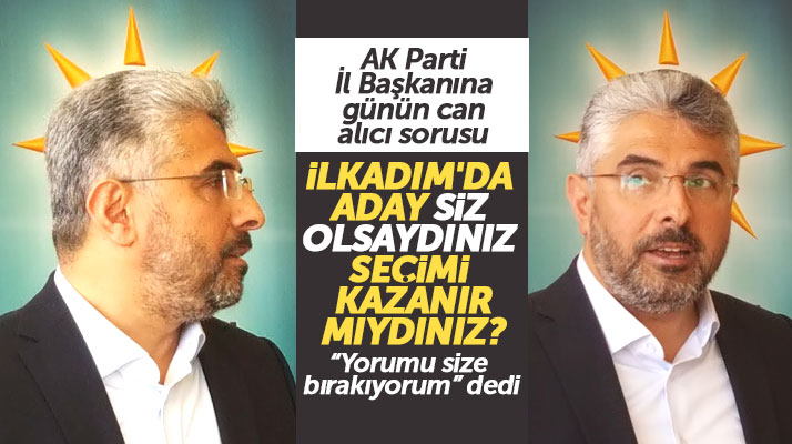 AK Parti Samsun İl Başkanı Ersan Aksu İlkadım'da aday olsaydı seçimi kazanır mıydı