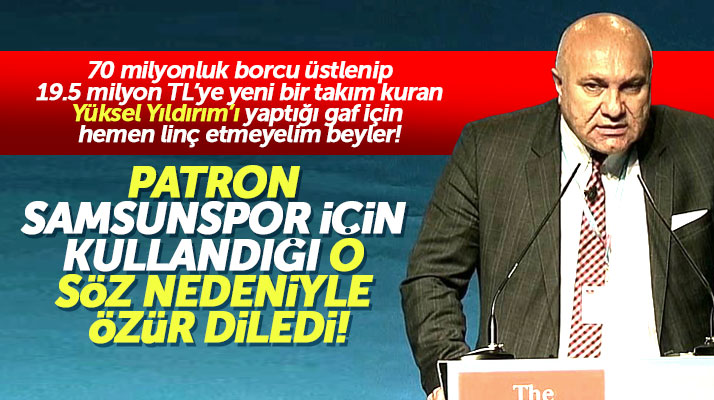 Yüksel Yıldırım Samsunspor için kullandığı o söz için özür diledi