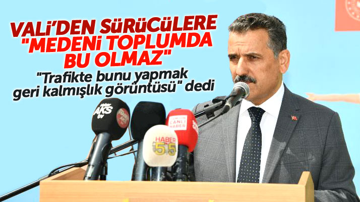 Samsun Valisi Kaymak sürücüleri 'Medeni toplumda bu olmaz' diyerek uyardı
