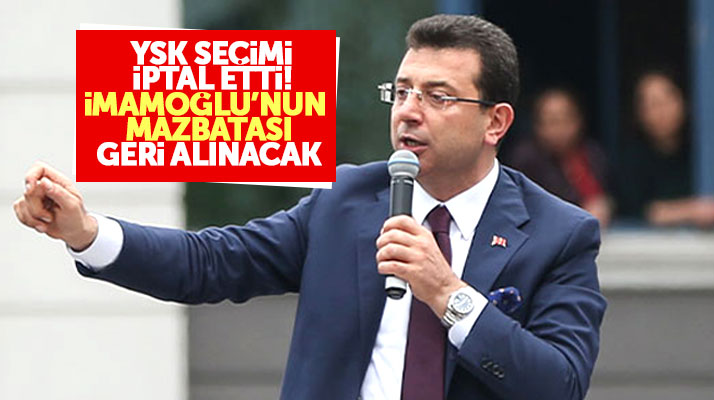 YSK seçimi iptal etti! Ekrem İmamoğlu'nun mazbatası geri alınacak