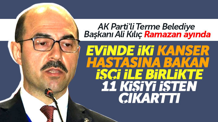Samsun'da Terme Belediyesi Başkanı Ali Kılıç, Ramazan ayında 11 işçiyi işten çıkarttı