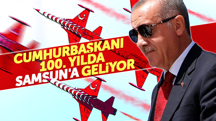 Recep Tayyip Erdoğan, 19 Mayıs'ın 100'üncü yılında Samsun'da olacak
