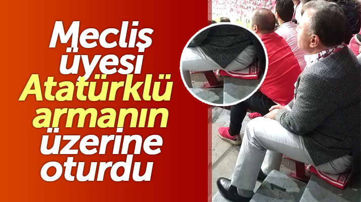 Samsunspor maçında Atatürklü armanın üzerine oturan meclis üyesine tepki