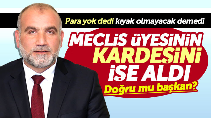 Para yok diyen Canik Belediye Başkanı Sandıkçı meclis üyesinin kardeşini işe aldı