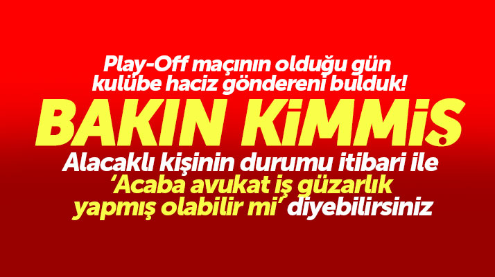 Yılport Samsunspor Kulübüne play-off maçının olduğu gün haciz gönderen bakın kimmiş