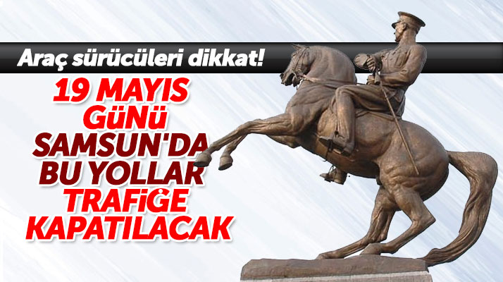 Samsun'da araç sürücüleri dikkat! 19 Mayıs günü Samsun'da bu yollar trafiğe kapatılacak