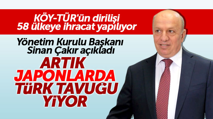 KÖY-TÜR Yönetim Kurulu Başkanı Sinan Çakır: Japonlar'da artık Türk tavuğu yiyor