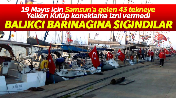 19 Mayıs'ın 100. yılı için Samsun'a gelen 43 tekneye Yelken Kulüp konaklama izni vermedi