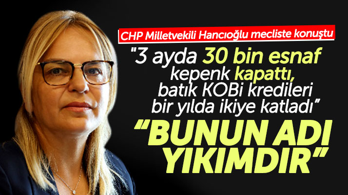 CHP'li vekil Neslihan Hancıoğlu açıkladı: 30 bin esnaf kepenk kapattı bu yıkımdır